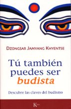 Portada del Libro Tu Tambien Puedes Ser Budista: Descubre Las Claves Del Budismo