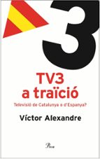 Portada del Libro Tv3 A Traïcio: Televisio De Catalunya O D Espanya?