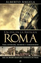 Portada del Libro Un Dia En La Antigua Roma: Vida Cotidiana, Secretos Y Curiosidade S