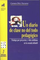 Portada del Libro Un Diario De Clase No Del Todo Pedagogico : Trabajo Por Proyectos Y Vida Cotidiana En La Escuela Infantil