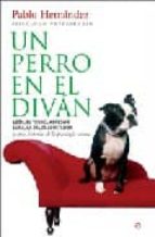 Un Perro En El Divan: Leon, El Teckel Agresivo; Luna, La Galga Asustadiza Y Otras Historias De La Psicologia Canina