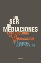 Un Ser De Mediaciones: Antropologia De La Comunicacion Vol. I