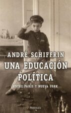 Portada del Libro Una Educacion Politica: Entre Paris Y Nueva York