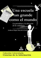Portada del Libro Una Escuela Tan Grande Como El Mundo: Los Periodistas Y La Educac Ion De Los Ciudadanos