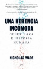 Portada del Libro Una Herencia Incomoda: Genes, Raza E Historia Humana