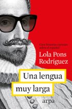 Una Lengua Muy Larga: Cien Historias Curiosas Sobre El Español