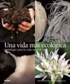 Portada del Libro Una Vida Mas Ecologica: Antologia Para La Vida Rural De Hoy