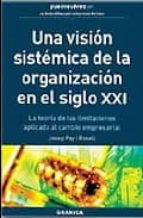 Portada del Libro Una Vision Sistemica De La Organizacion En El Siglo Xxi: La Teori A De Las Limitaciones Aplicada Al Cambio Empresarial
