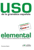 Uso De La Gramatica Española:nivel Elemental. Gramatica Y Ejercic Ios De Sistematizacion Para Estudiantes De Ele