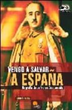 Portada del Libro Vengo A Salvar España: Biografia De Un Franco Desconocido