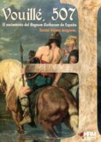 Portada del Libro Vouille, 507: El Nacimiento Del Regnum Gothorum De España