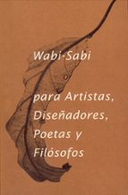 Portada del Libro Wabi - Sabi Para Artistas: Diseñadores, Poetas Y Filosofos