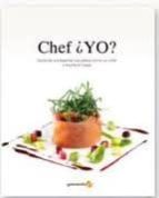 Portada del Libro ¿yo Chef?: Aprende A Presentar Tus Platos Como Un Chef Y Triunfa En Casa